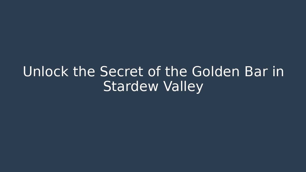 Unlock the Secret of the Golden Bar in Stardew Valley