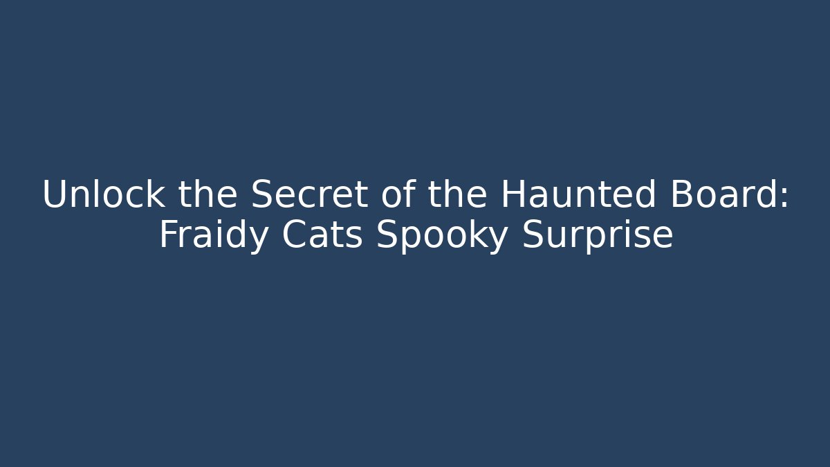 Unlock the Secret of the Haunted Board: Fraidy Cats Spooky Surprise