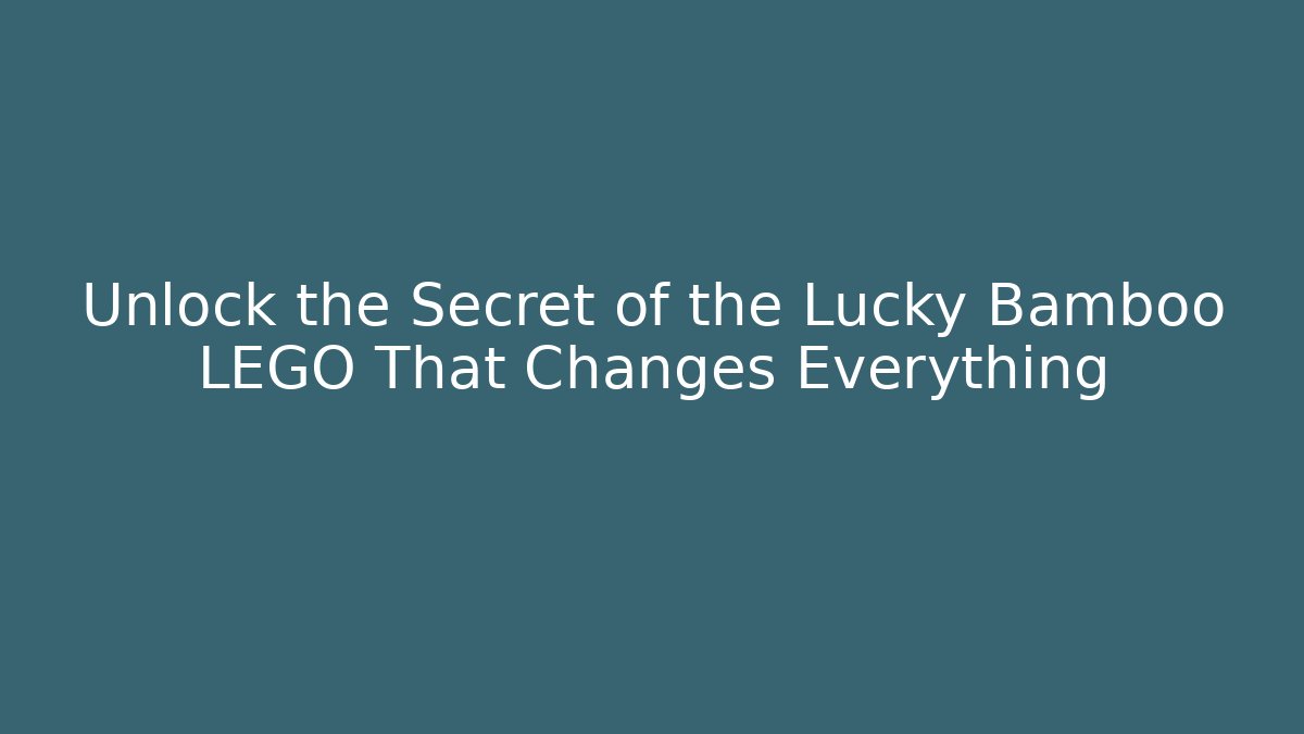 Unlock the Secret of the Lucky Bamboo LEGO That Changes Everything