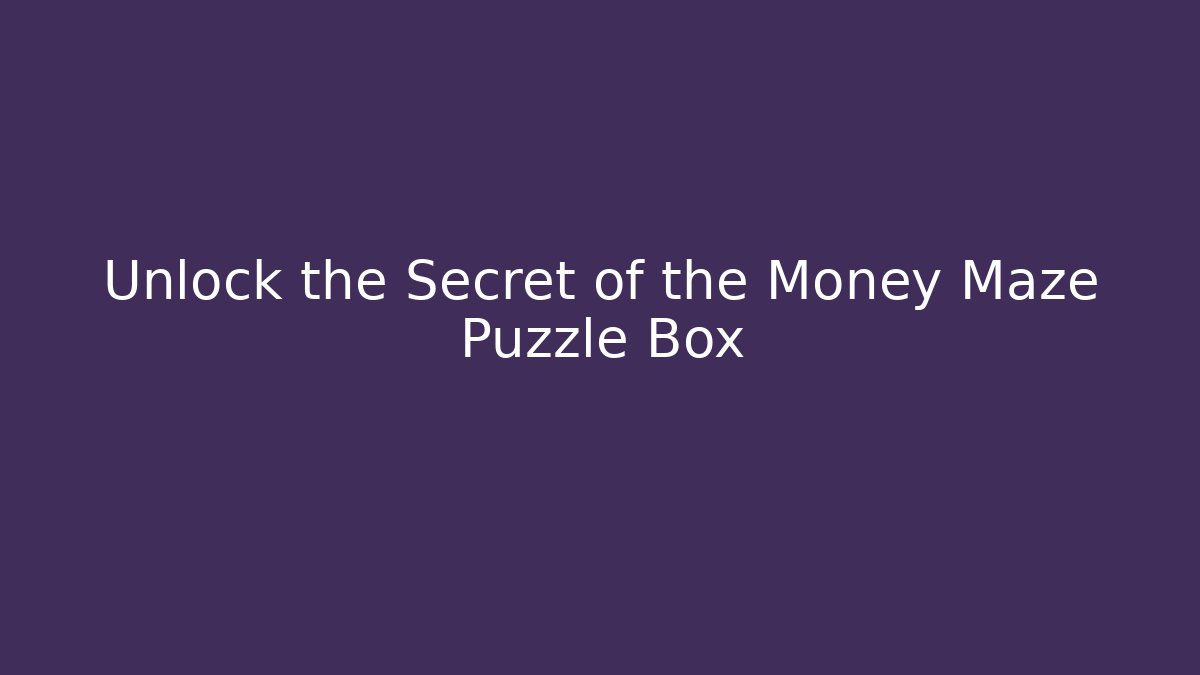 Unlock the Secret of the Money Maze Puzzle Box