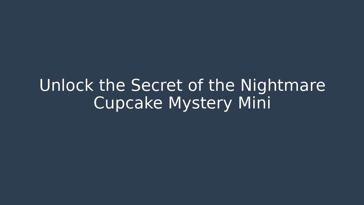 Unlock the Secret of the Nightmare Cupcake Mystery Mini