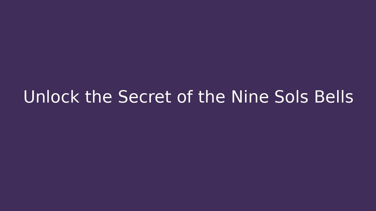 Unlock the Secret of the Nine Sols Bells