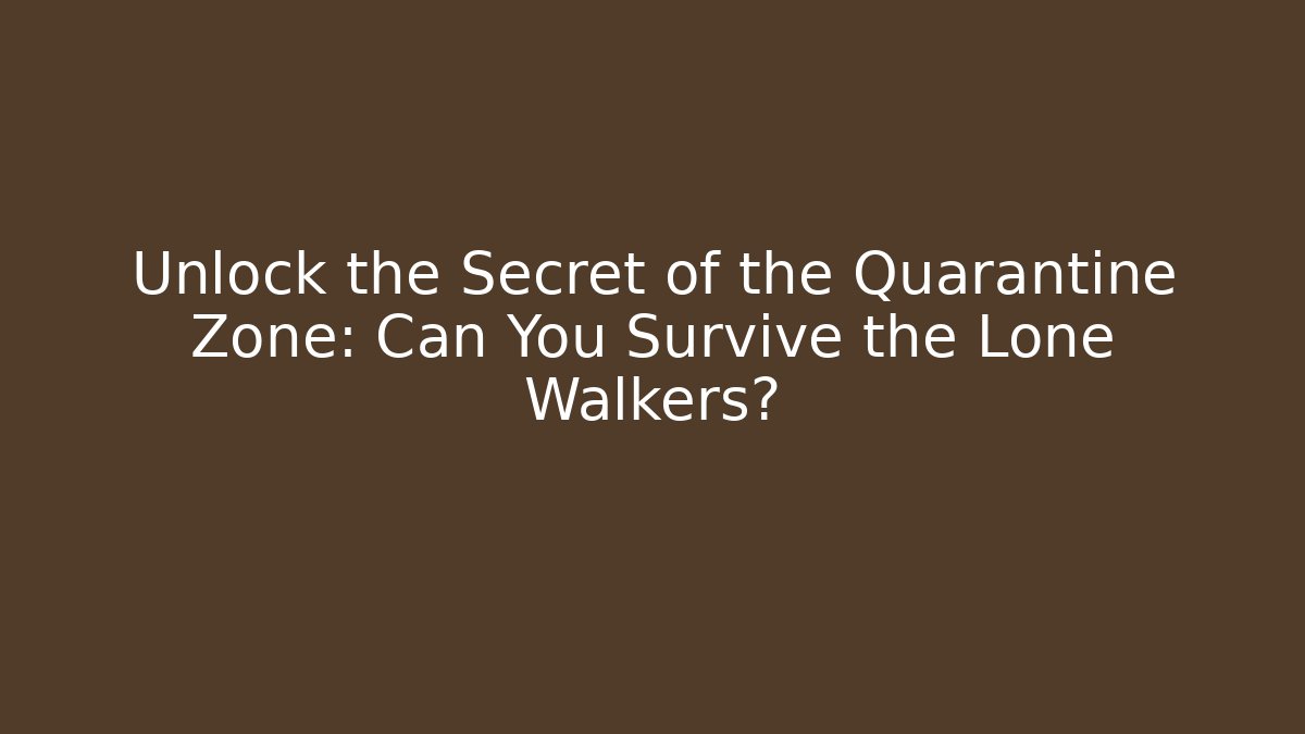 Unlock the Secret of the Quarantine Zone: Can You Survive the Lone Walkers?