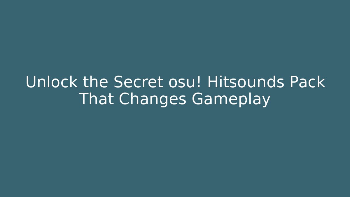 Unlock the Secret osu! Hitsounds Pack That Changes Gameplay