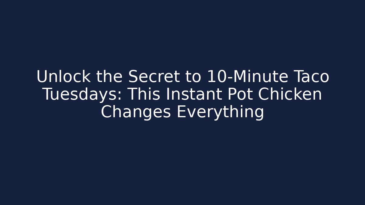 Unlock the Secret to 10-Minute Taco Tuesdays: This Instant Pot Chicken Changes Everything