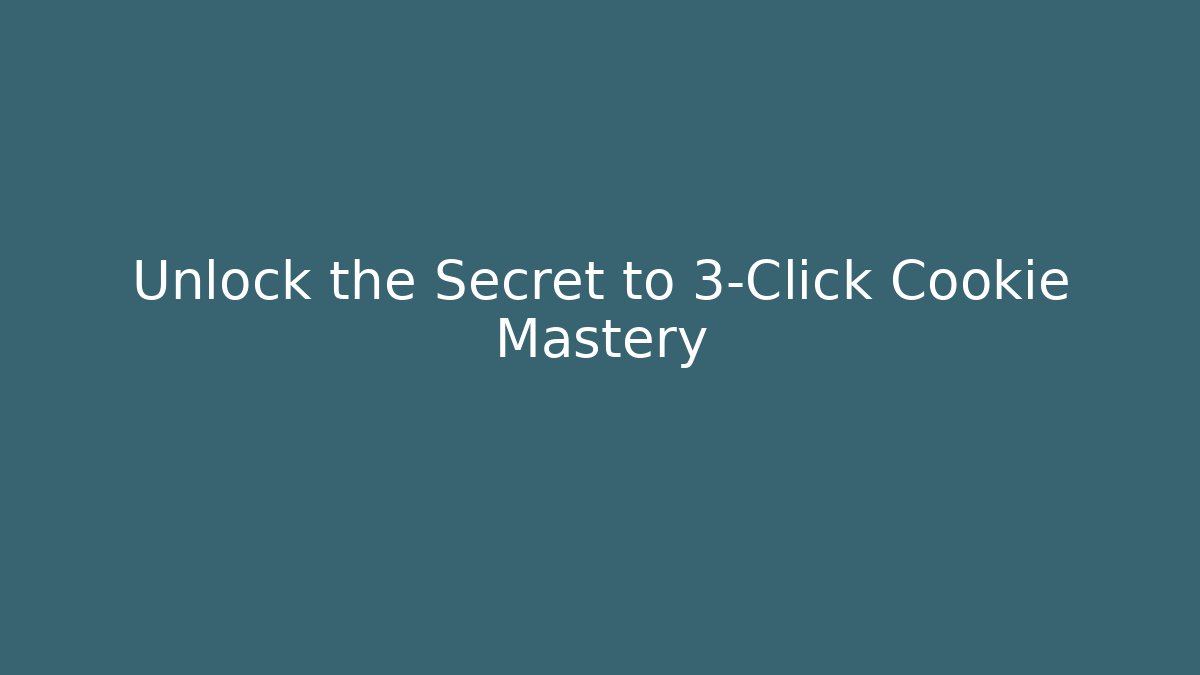 Unlock the Secret to 3-Click Cookie Mastery
