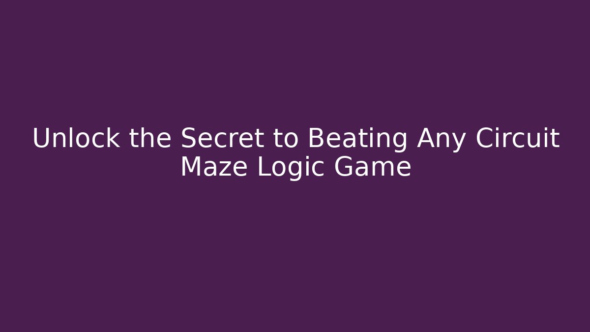 Unlock the Secret to Beating Any Circuit Maze Logic Game