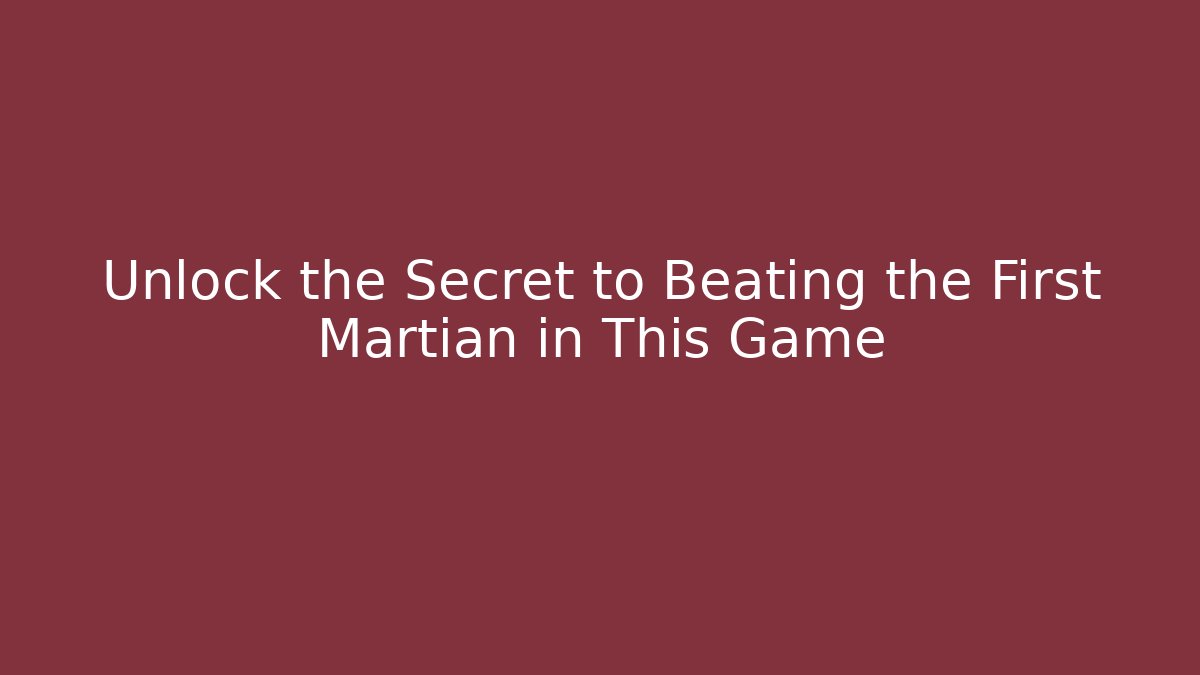 Unlock the Secret to Beating the First Martian in This Game