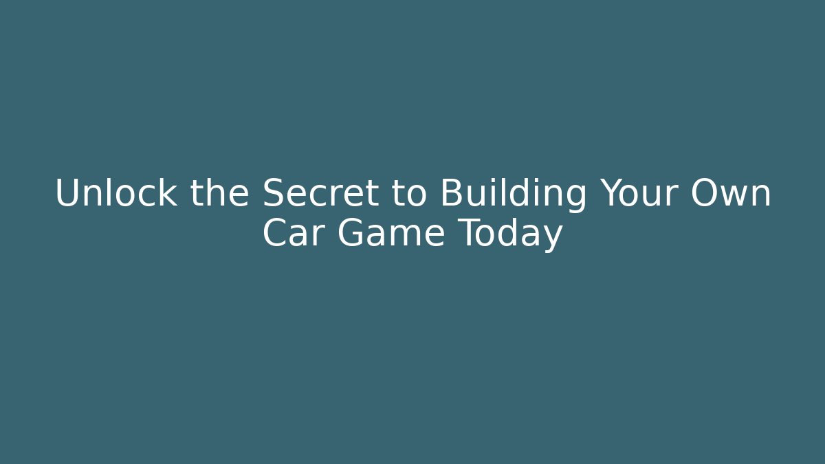 Unlock the Secret to Building Your Own Car Game Today