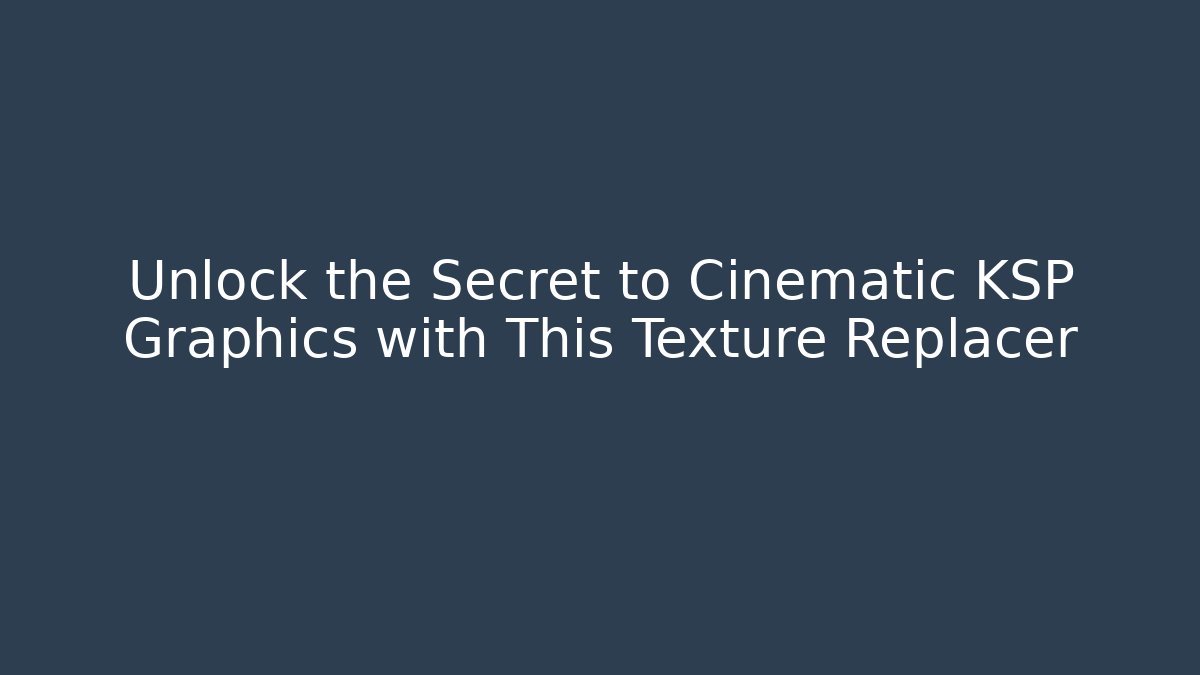 Unlock the Secret to Cinematic KSP Graphics with This Texture Replacer