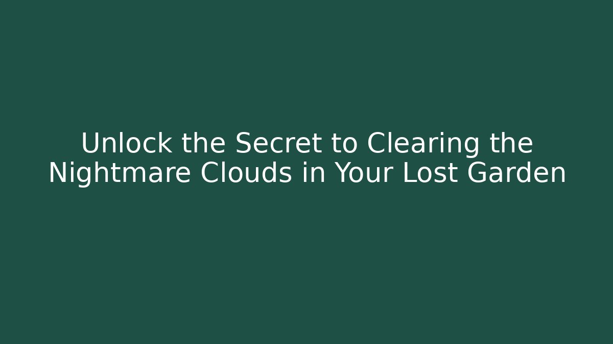 Unlock the Secret to Clearing the Nightmare Clouds in Your Lost Garden