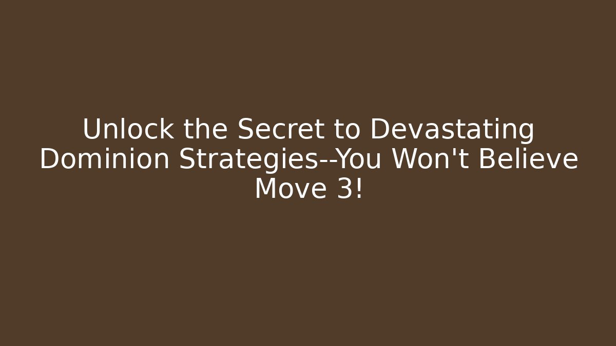 Unlock the Secret to Devastating Dominion Strategies—You Won’t Believe Move 3!
