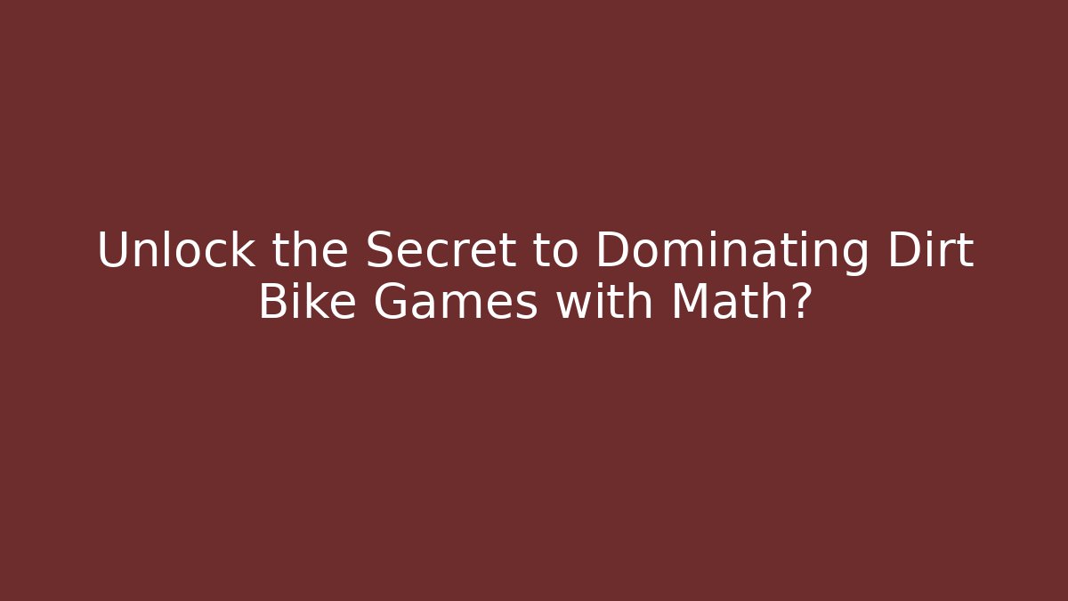 Unlock the Secret to Dominating Dirt Bike Games with Math?