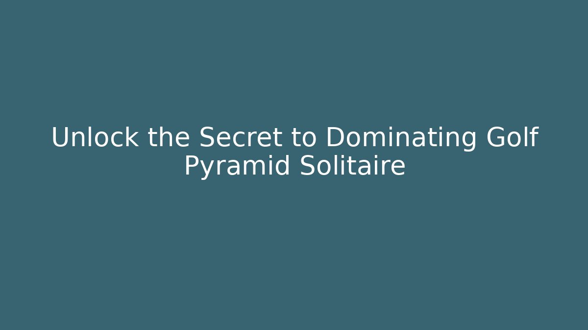 Unlock the Secret to Dominating Golf Pyramid Solitaire