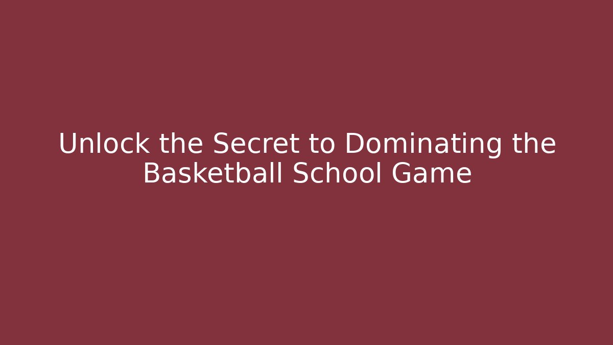 Unlock the Secret to Dominating the Basketball School Game