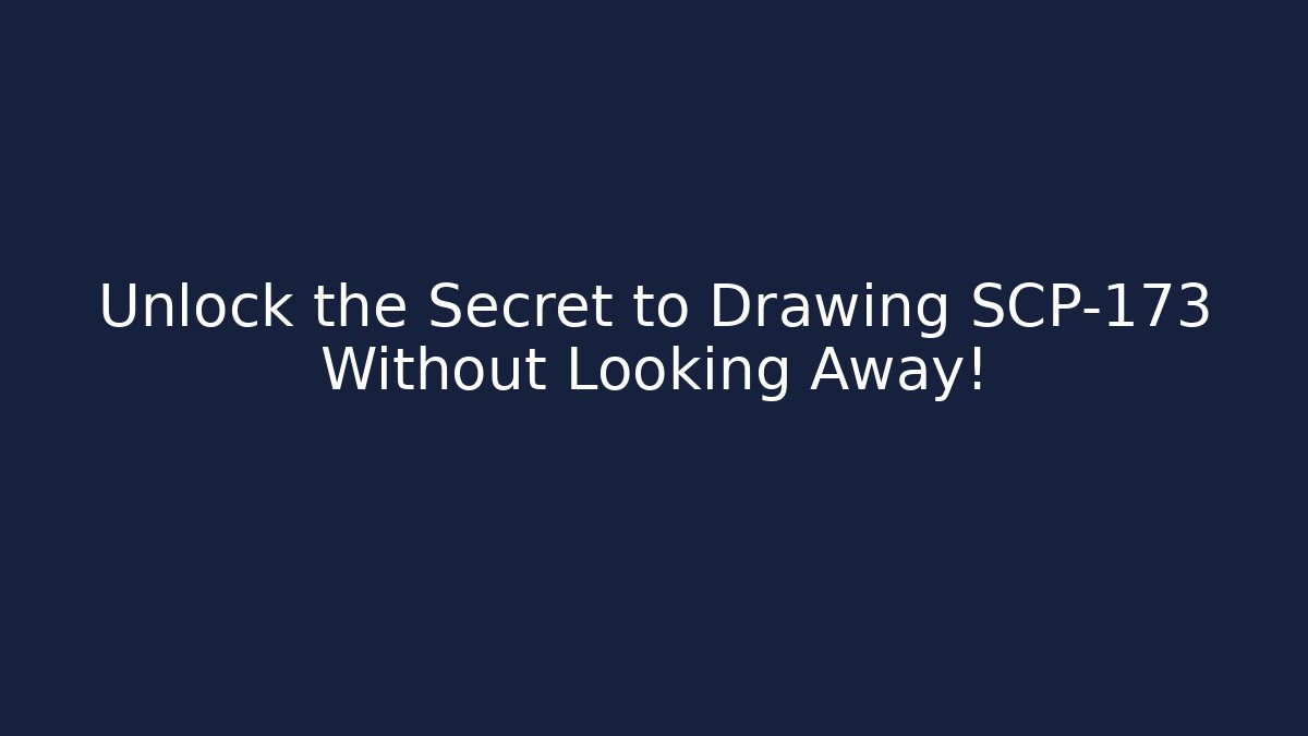 Unlock the Secret to Drawing SCP-173 Without Looking Away!