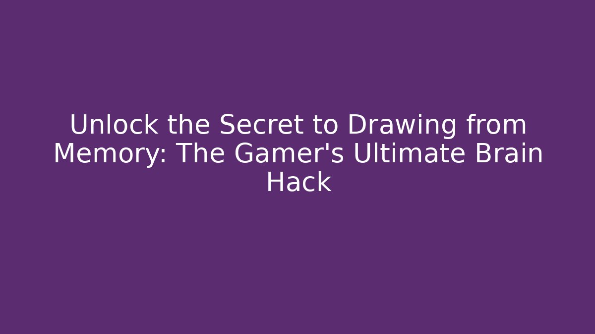 Unlock the Secret to Drawing from Memory: The Gamer's Ultimate Brain Hack