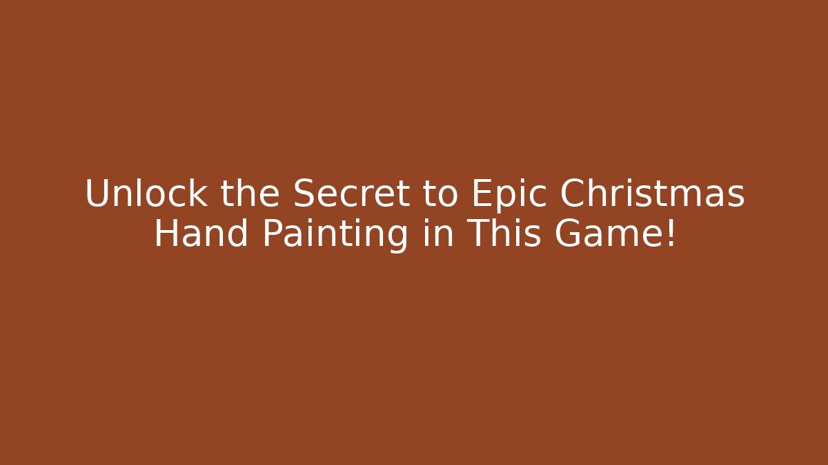 Unlock the Secret to Epic Christmas Hand Painting in This Game!