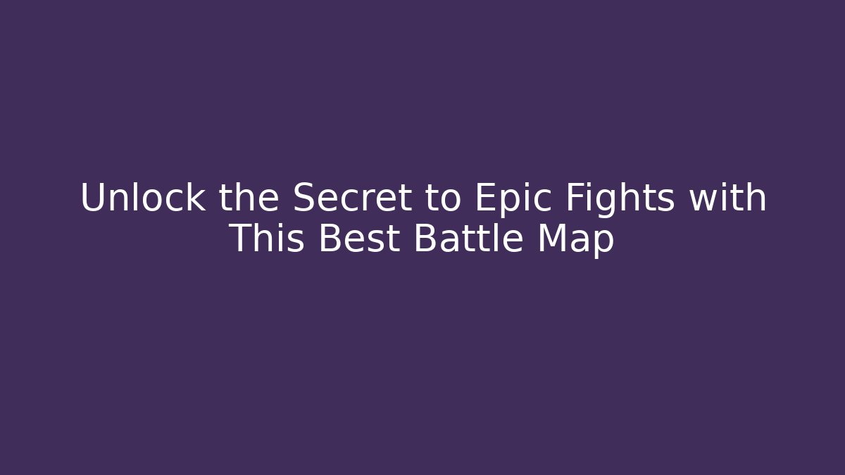 Unlock the Secret to Epic Fights with This Best Battle Map