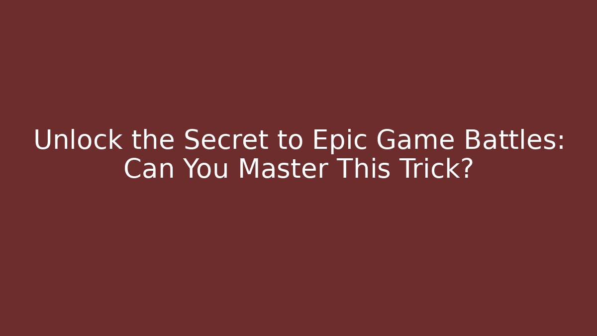 Unlock the Secret to Epic Game Battles: Can You Master This Trick?