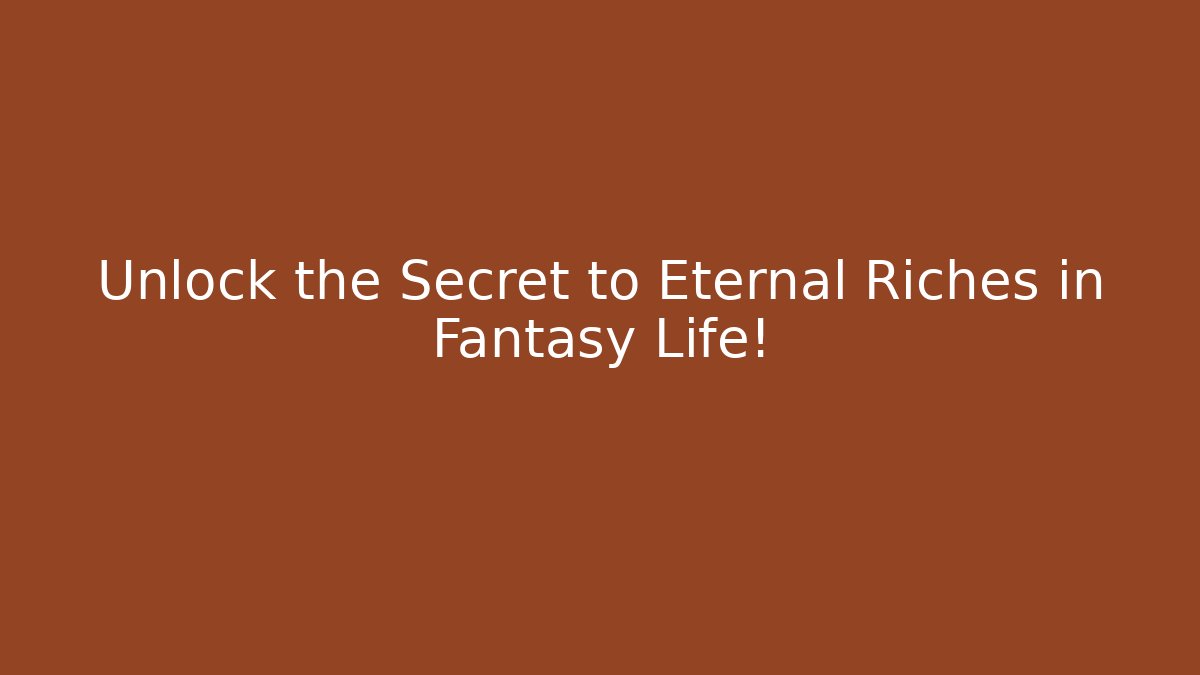 Unlock the Secret to Eternal Riches in Fantasy Life!