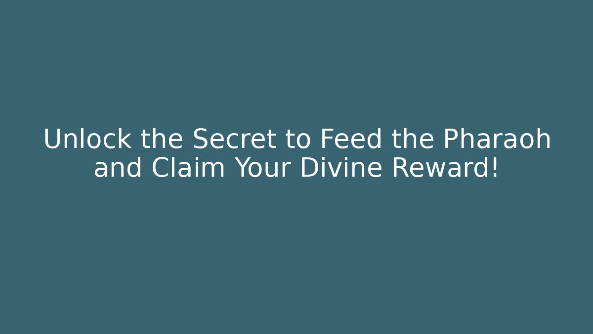 Unlock the Secret to Feed the Pharaoh and Claim Your Divine Reward!