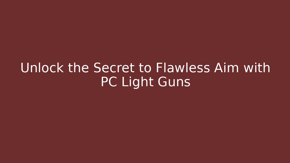 Unlock the Secret to Flawless Aim with PC Light Guns