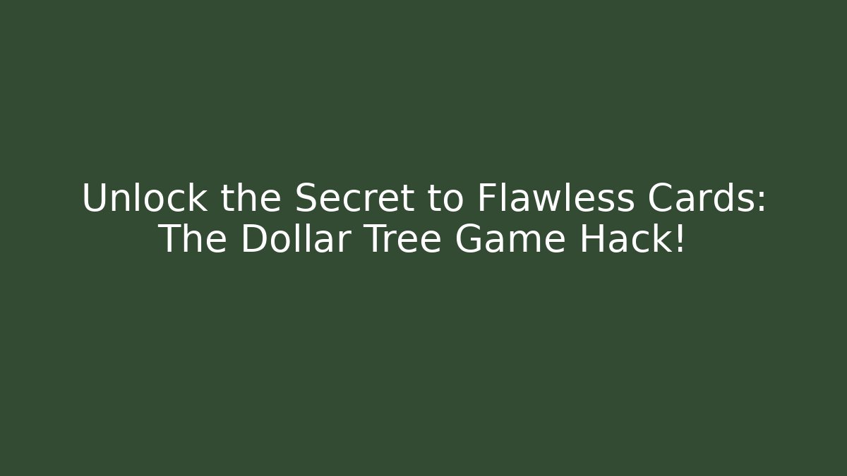 Unlock the Secret to Flawless Cards: The Dollar Tree Game Hack!