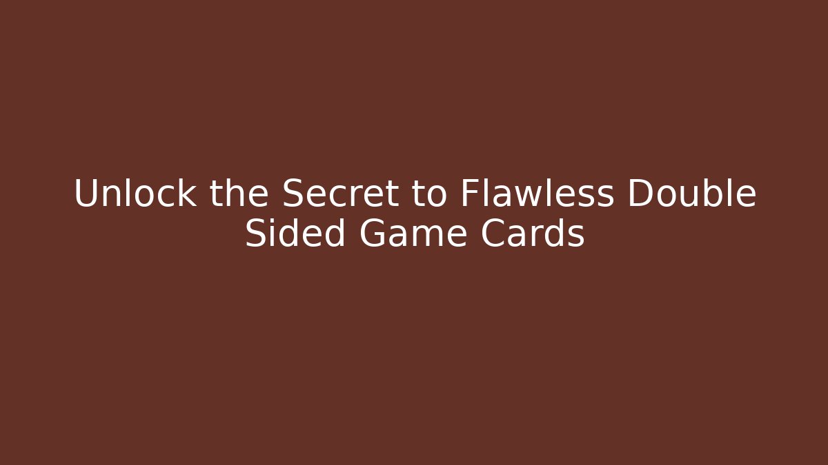 Unlock the Secret to Flawless Double Sided Game Cards
