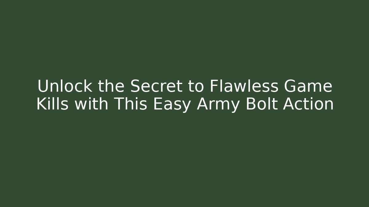 Unlock the Secret to Flawless Game Kills with This Easy Army Bolt Action