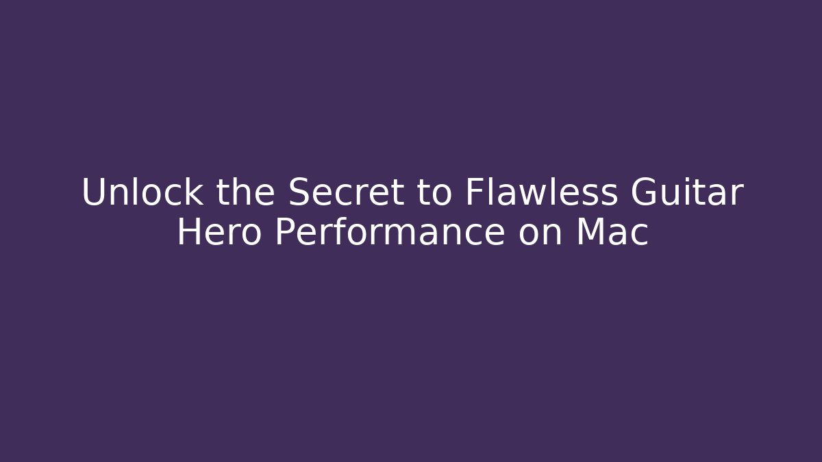 Unlock the Secret to Flawless Guitar Hero Performance on Mac
