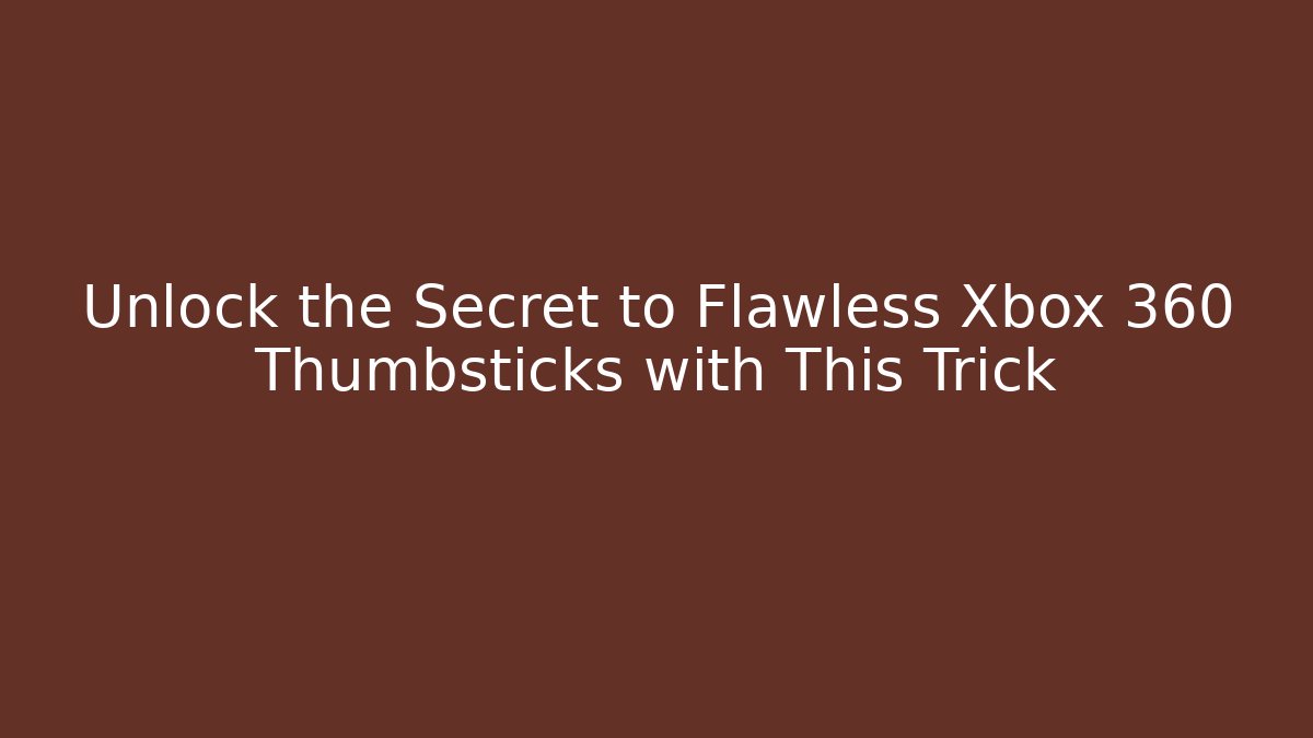 Unlock the Secret to Flawless Xbox 360 Thumbsticks with This Trick