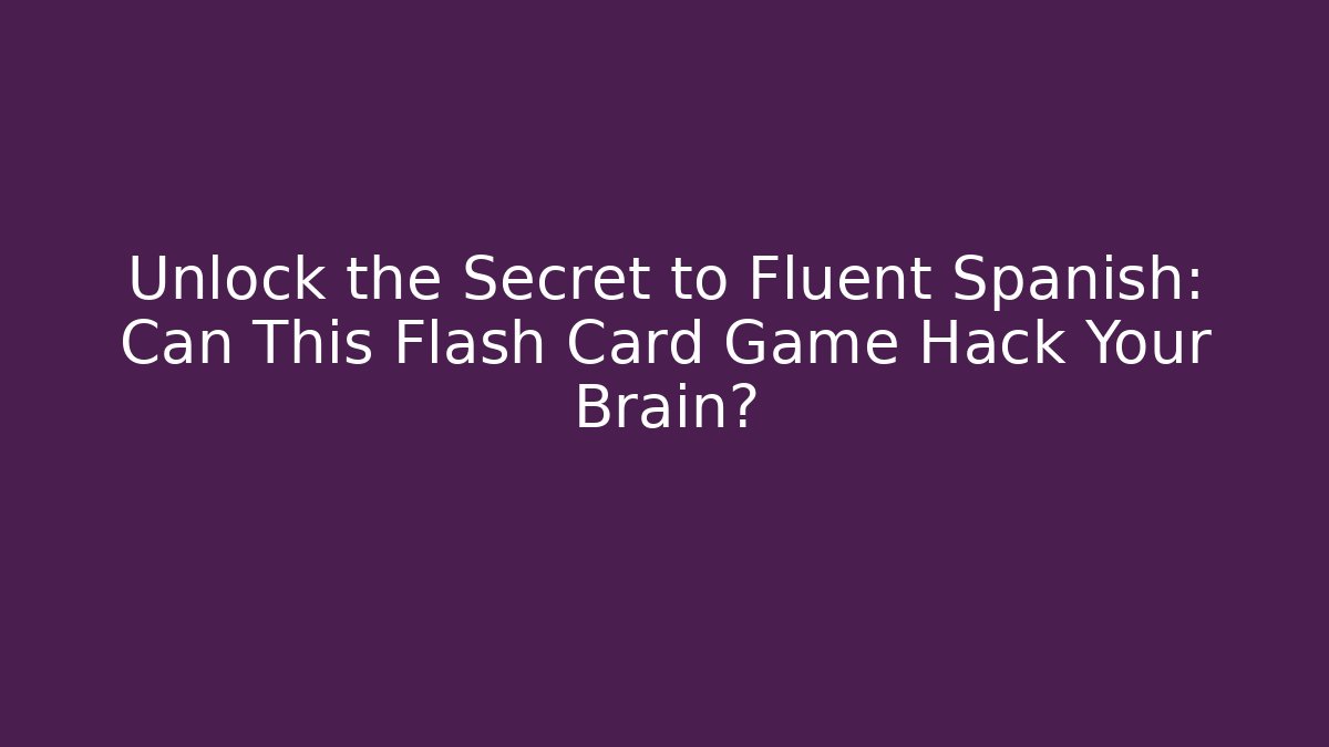 Unlock the Secret to Fluent Spanish: Can This Flash Card Game Hack Your Brain?