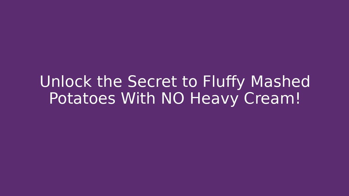 Unlock the Secret to Fluffy Mashed Potatoes With NO Heavy Cream!