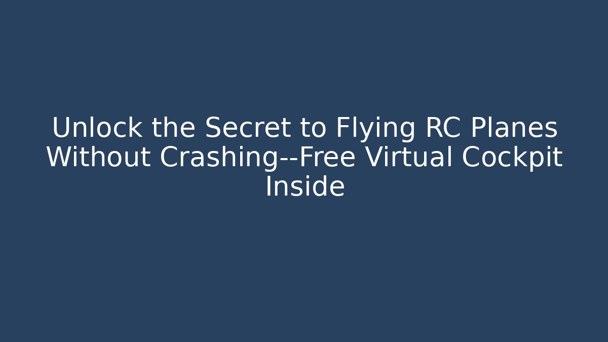 Unlock the Secret to Flying RC Planes Without Crashing—Free Virtual Cockpit Inside