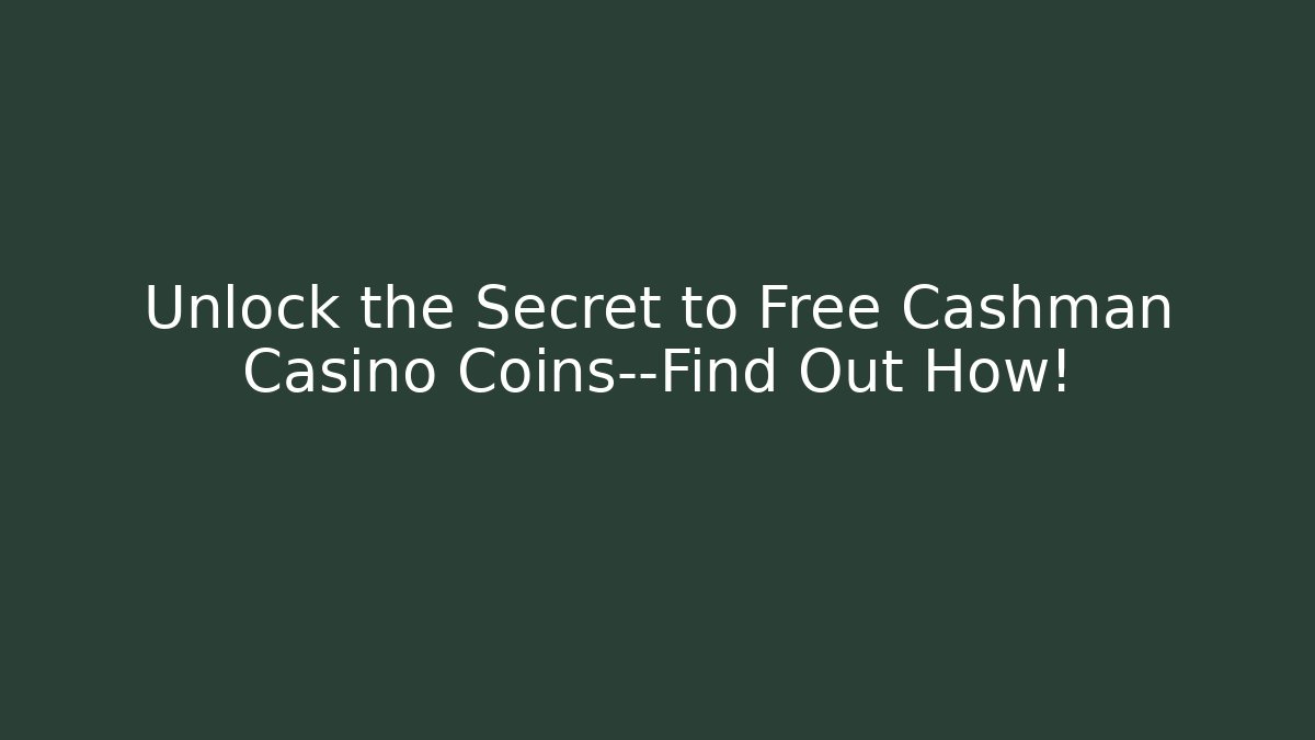 Unlock the Secret to Free Cashman Casino Coins—Find Out How!