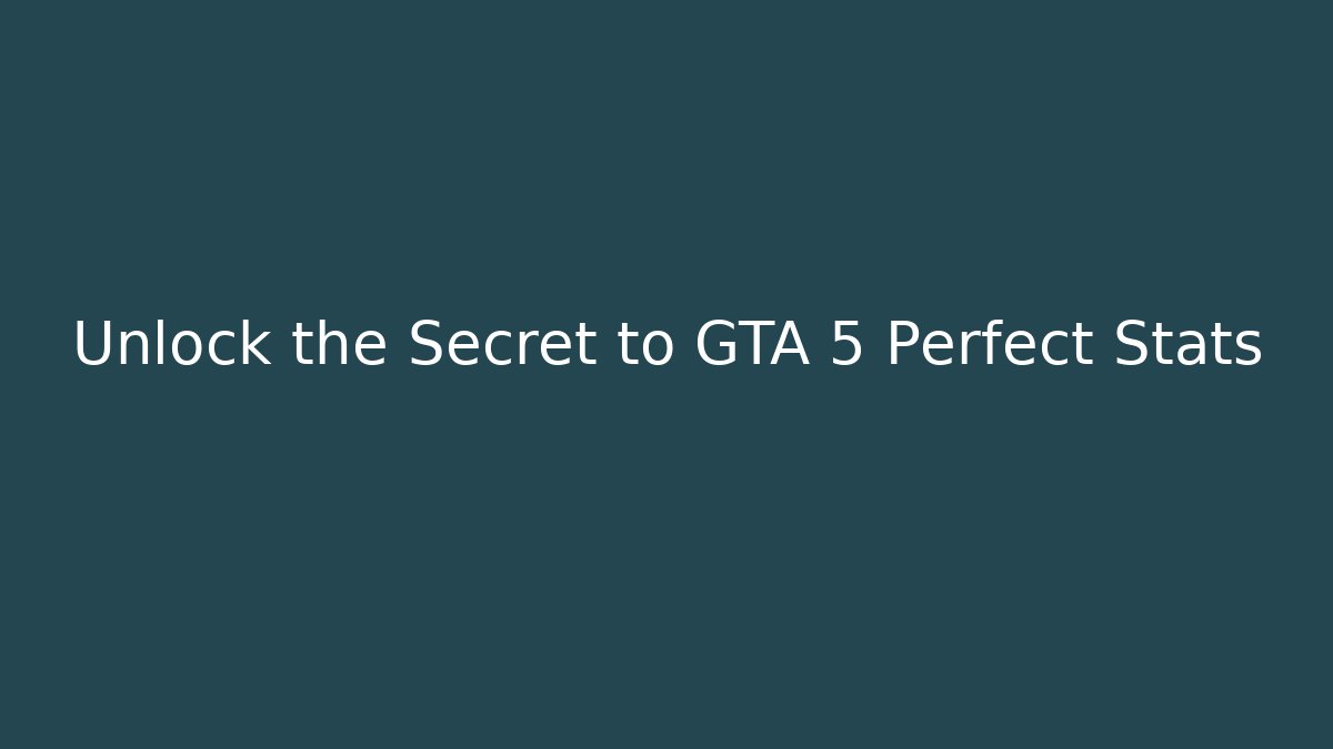 Unlock the Secret to GTA 5 Perfect Stats
