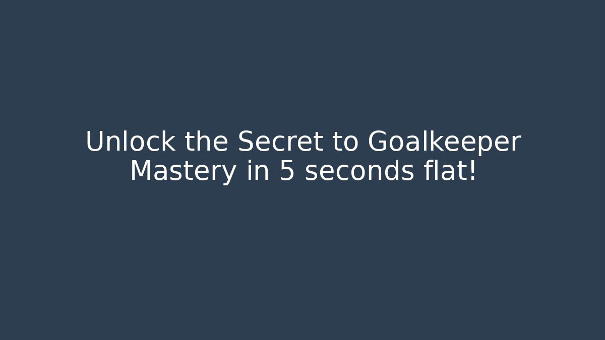 Unlock the Secret to Goalkeeper Mastery in 5 seconds flat!