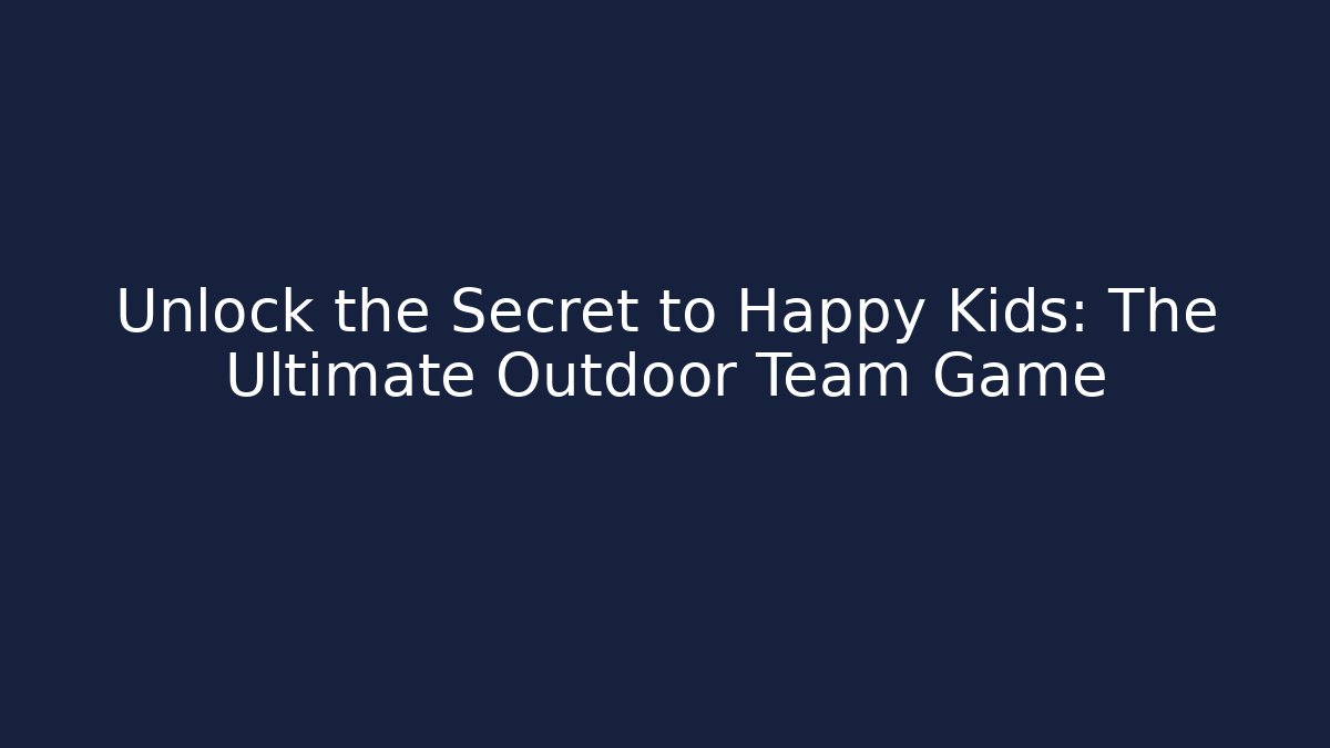Unlock the Secret to Happy Kids: The Ultimate Outdoor Team Game