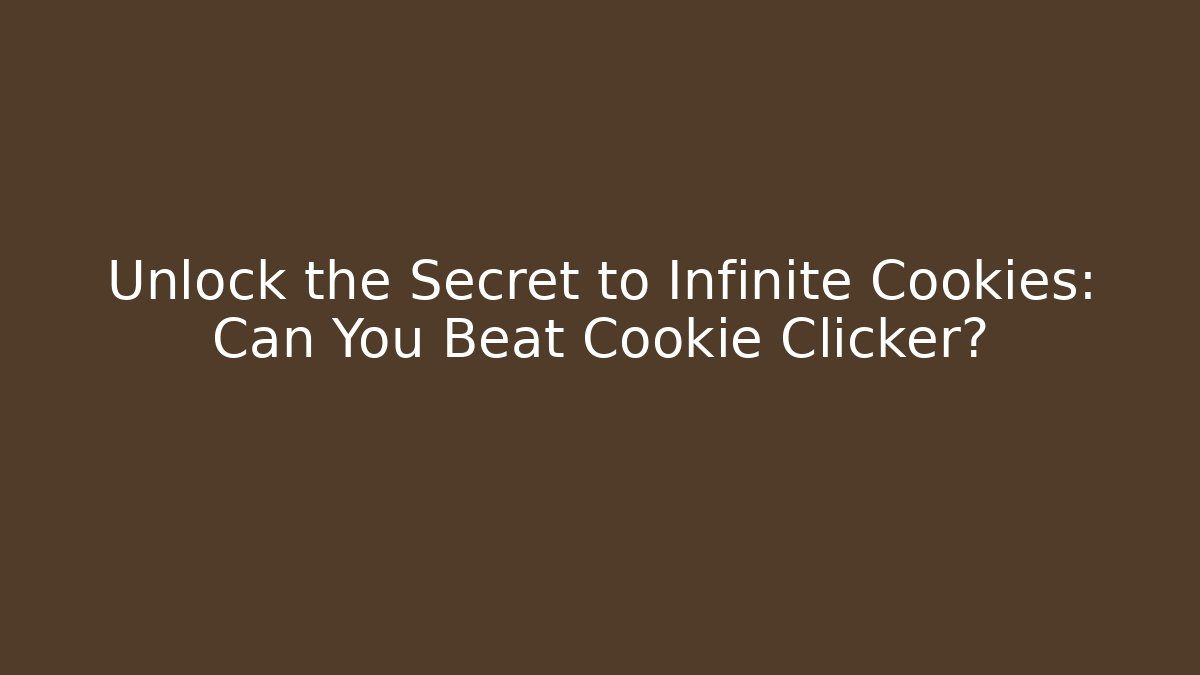 Unlock the Secret to Infinite Cookies: Can You Beat Cookie Clicker?