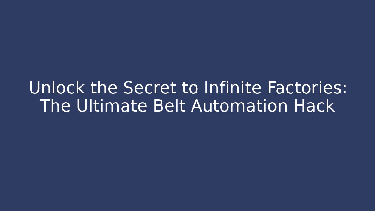 Unlock the Secret to Infinite Factories: The Ultimate Belt Automation Hack