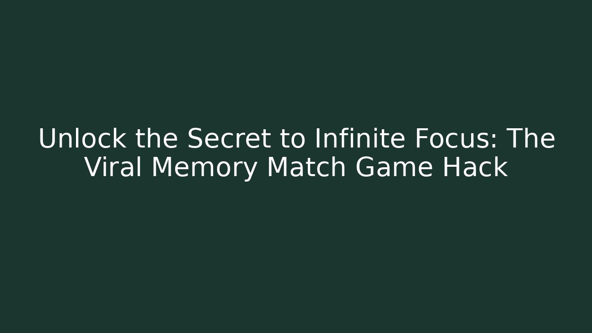 Unlock the Secret to Infinite Focus: The Viral Memory Match Game Hack