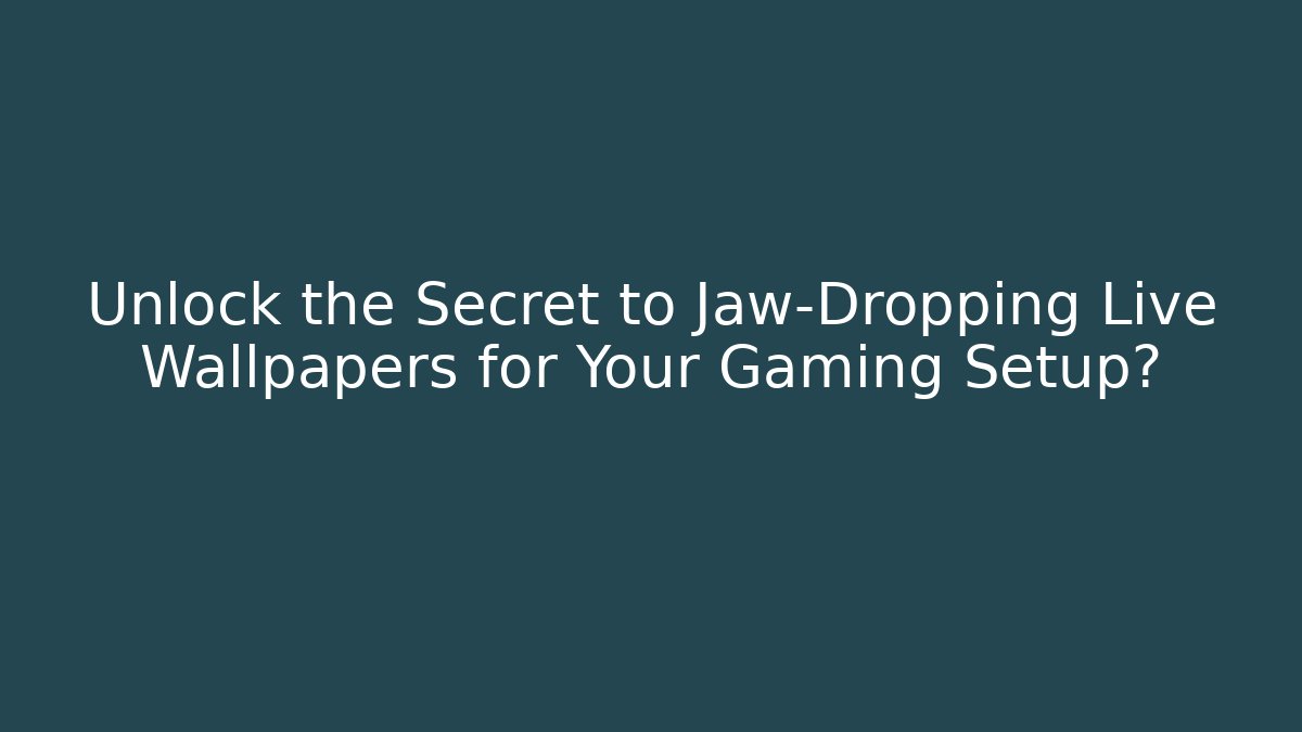 Unlock the Secret to Jaw-Dropping Live Wallpapers for Your Gaming Setup?