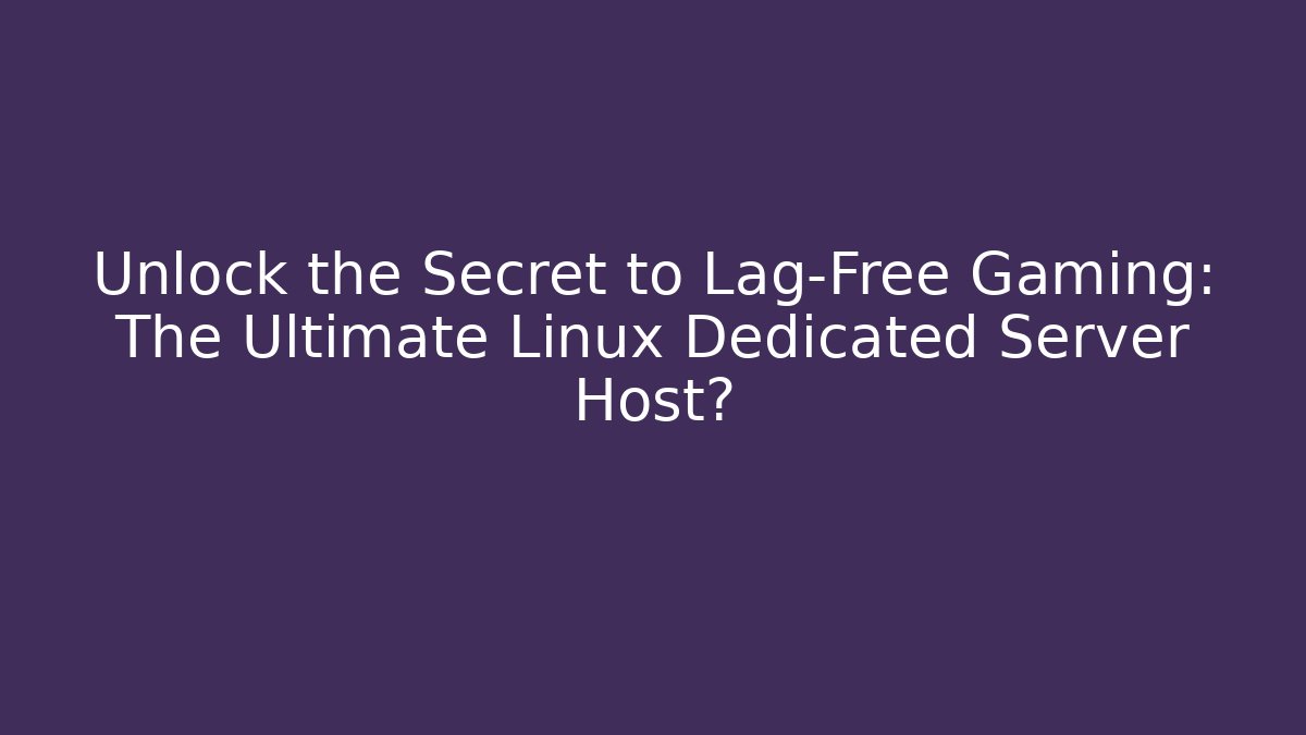 Unlock the Secret to Lag-Free Gaming: The Ultimate Linux Dedicated Server Host?