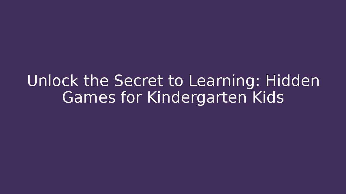 Unlock the Secret to Learning: Hidden Games for Kindergarten Kids
