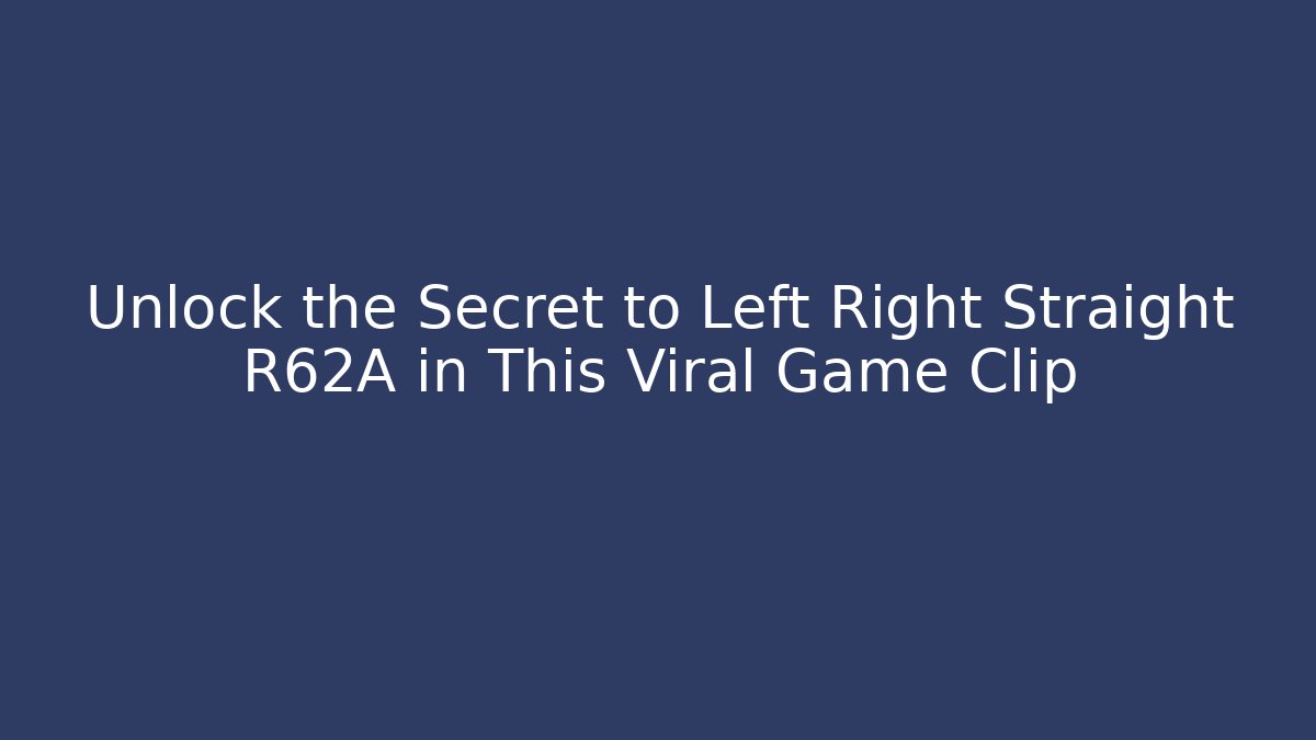 Unlock the Secret to Left Right Straight R62A in This Viral Game Clip