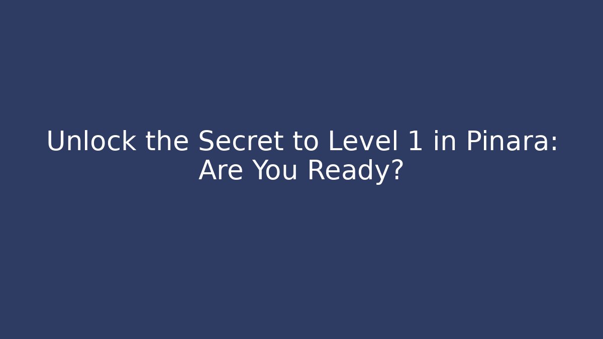 Unlock the Secret to Level 1 in Pinara: Are You Ready?