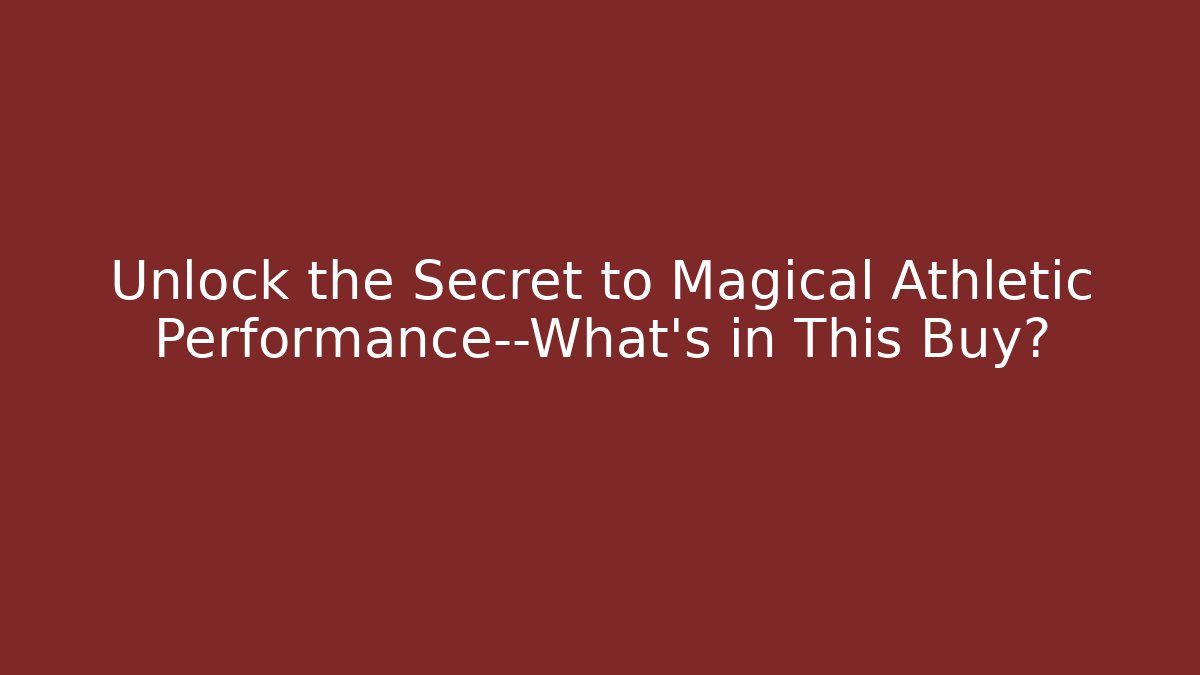 Unlock the Secret to Magical Athletic Performance—What’s in This Buy?