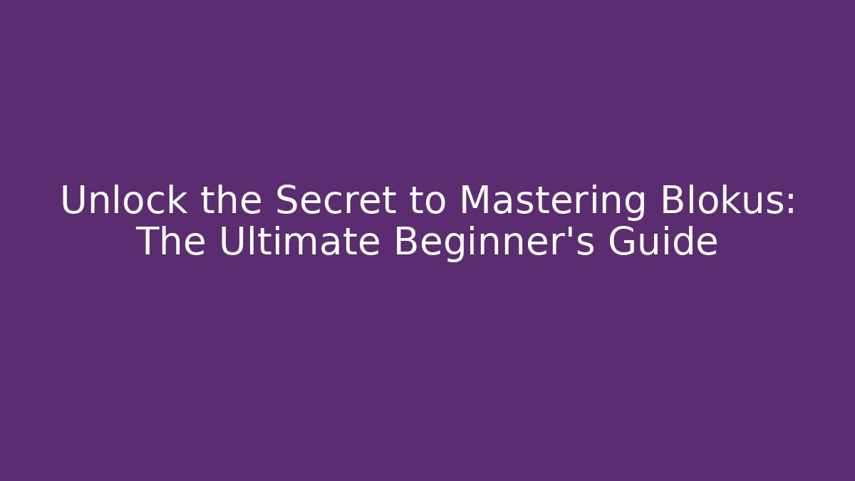 Unlock the Secret to Mastering Blokus: The Ultimate Beginner’s Guide