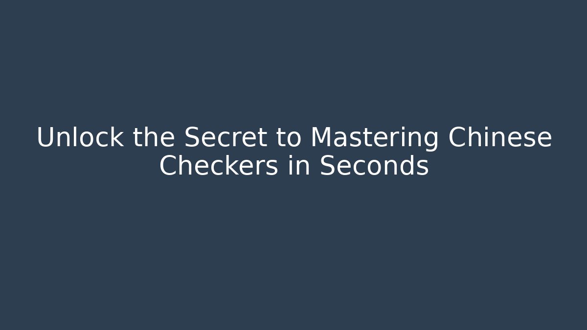 Unlock the Secret to Mastering Chinese Checkers in Seconds